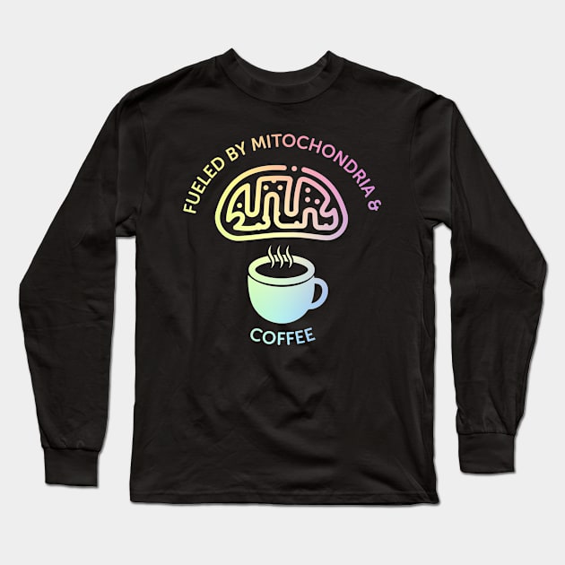 Fueled By Mitochondria And Coffee Long Sleeve T-Shirt by ScienceCorner